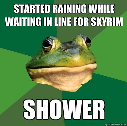 started raining while waiting in line for skyrim shower  Foul Bachelor Frog