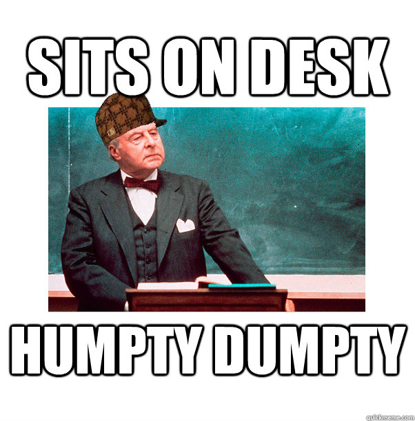sits on desk humpty dumpty  Scumbag Law Professor