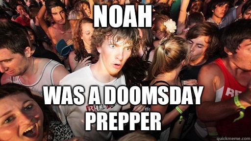 Noah Was a doomsday prepper   Sudden Clarity Clarence
