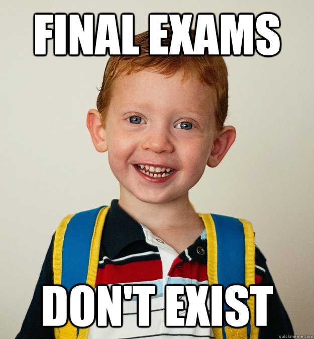 final exams don't exist  Pre-School Freshman