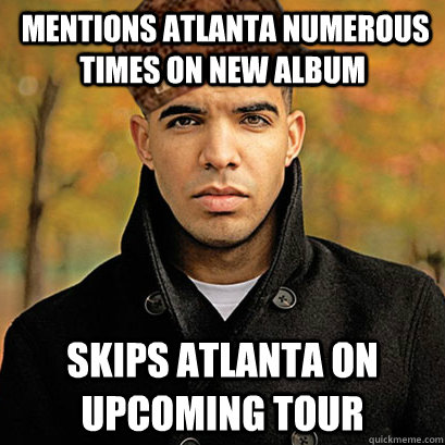  Mentions Atlanta numerous times on new album skips Atlanta on upcoming tour -  Mentions Atlanta numerous times on new album skips Atlanta on upcoming tour  Scumbag Drake