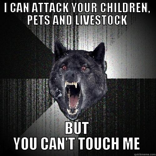 I CAN ATTACK YOUR CHILDREN, PETS AND LIVESTOCK BUT YOU CAN'T TOUCH ME Insanity Wolf