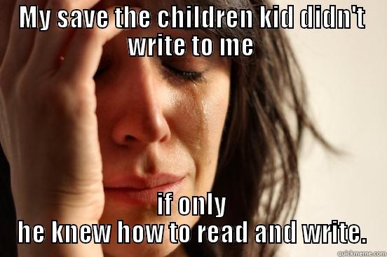 MY SAVE THE CHILDREN KID DIDN'T WRITE TO ME IF ONLY HE KNEW HOW TO READ AND WRITE. First World Problems