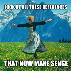 Look at all these references that now make sense - Look at all these references that now make sense  And look at all the fucks I give