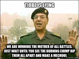 TIOBE is lying We are winning the mother of all battles. Just wait until you see the burning chimp rip them all apart and make a mechoui. - TIOBE is lying We are winning the mother of all battles. Just wait until you see the burning chimp rip them all apart and make a mechoui.  iraqi information minister