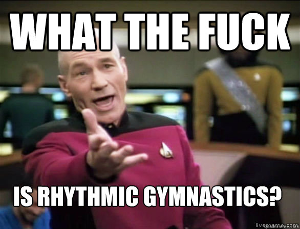 What the fuck is rhythmic gymnastics?  Annoyed Picard HD