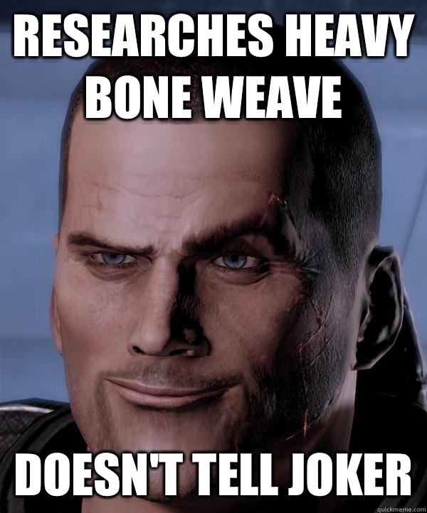 Researches heavy bone weave Doesn't tell Joker  Scumbag shepard