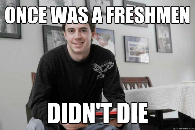 Once was a freshmen didn't die  College Senior