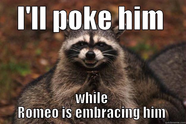 I'LL POKE HIM WHILE ROMEO IS EMBRACING HIM Evil Plotting Raccoon