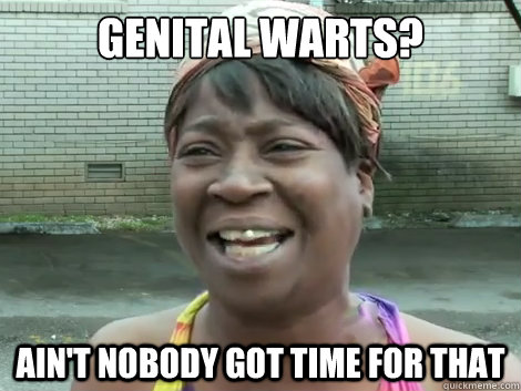 Genital warts? Ain't Nobody Got Time For that  - Genital warts? Ain't Nobody Got Time For that   Sweet Brown Bronchitus