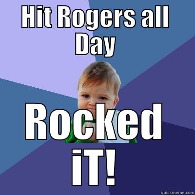HIT ROGERS ALL DAY ROCKED IT! Success Kid