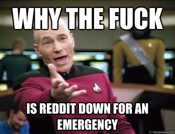 why the fuck is Reddit down for an Emergency  Annoyed Picard HD