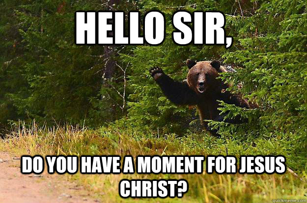 Hello sir,  do you have a moment for Jesus Christ? - Hello sir,  do you have a moment for Jesus Christ?  Misc