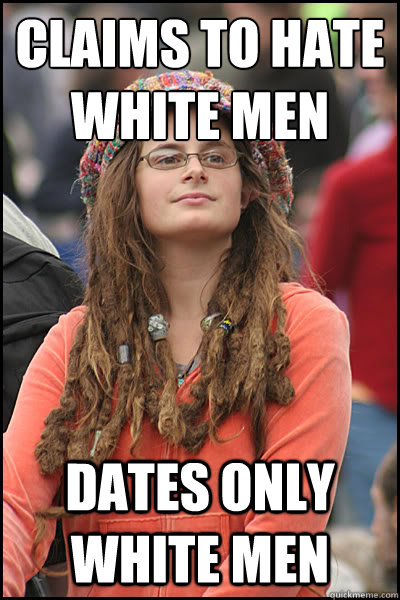 Claims to hate white men Dates only white men  College Liberal
