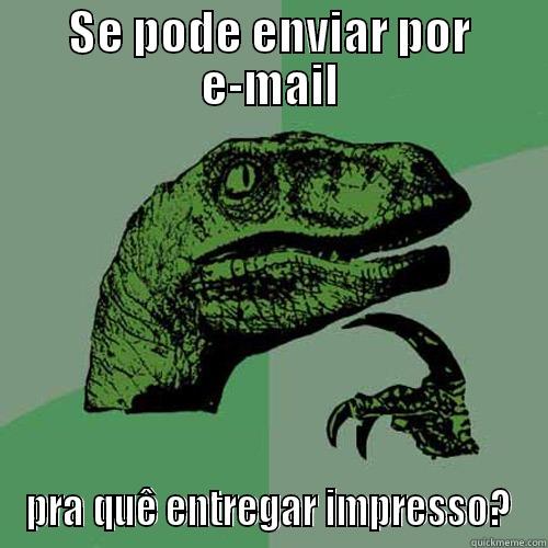 SE PODE ENVIAR POR E-MAIL PRA QUÊ ENTREGAR IMPRESSO? Philosoraptor