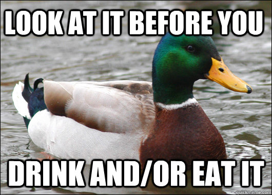 Look at it before you Drink and/or Eat it - Look at it before you Drink and/or Eat it  Actual Advice Mallard