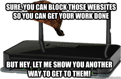 Sure, you can block those websites so you can get your work done but hey, let me show you another way to get to them!  