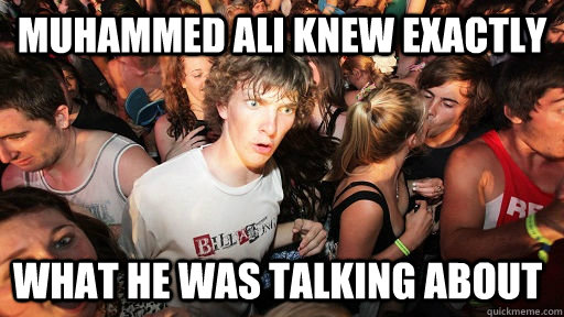 Muhammed ali knew exactly what he was talking about  Sudden Clarity Clarence