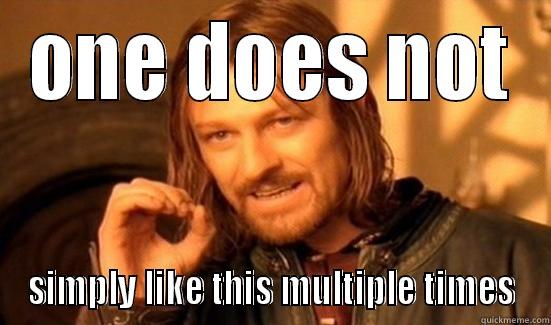 ONE DOES NOT SIMPLY LIKE THIS MULTIPLE TIMES Boromir