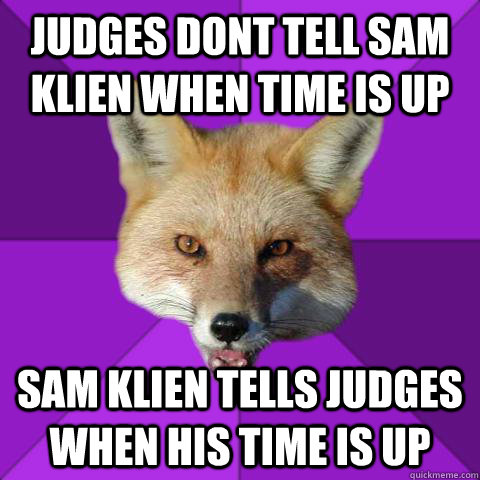 Judges dont tell sam klien when time is up sam klien tells judges when his time is up  Forensics Fox