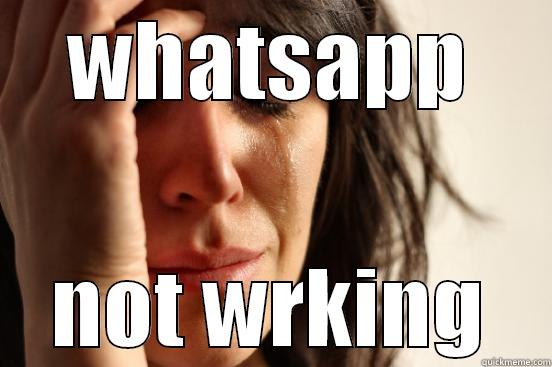 WHATSAPP NOT WRKING First World Problems