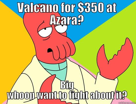 VALCANO FOR $350 AT AZARA? BIG WHOOP WANT TO FIGHT ABOUT IT? Futurama Zoidberg 