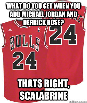 What do you get when you add michael jordan and derrick rose? Thats right, scalabrine  