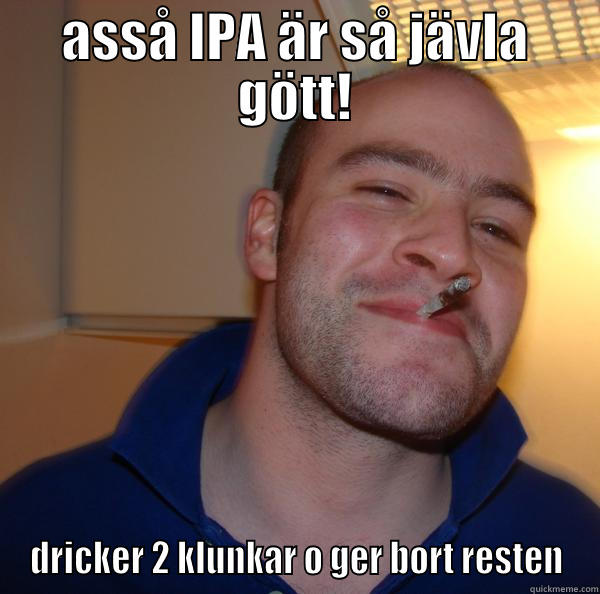 ASSÅ IPA ÄR SÅ JÄVLA GÖTT! DRICKER 2 KLUNKAR O GER BORT RESTEN Good Guy Greg 