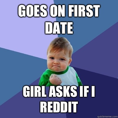 Goes on first date Girl asks if I Reddit - Goes on first date Girl asks if I Reddit  Success Kid