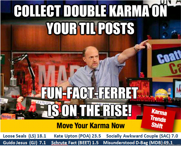 collect double karma on your til posts Fun-fact-ferret
is on the rise!  Jim Kramer with updated ticker