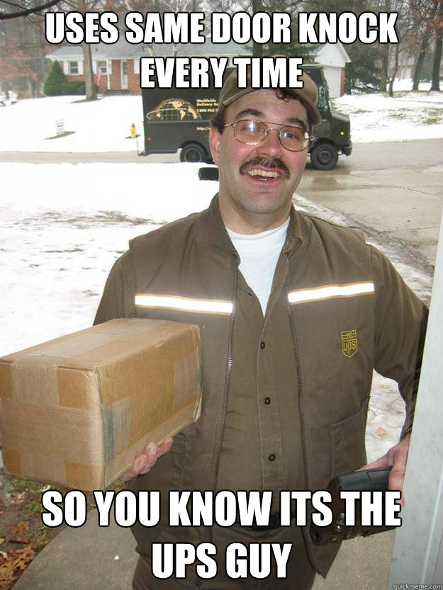 Uses Same Door Knock Every Time So You Know Its The Ups Guy Good Guy Ups Man Quickmeme