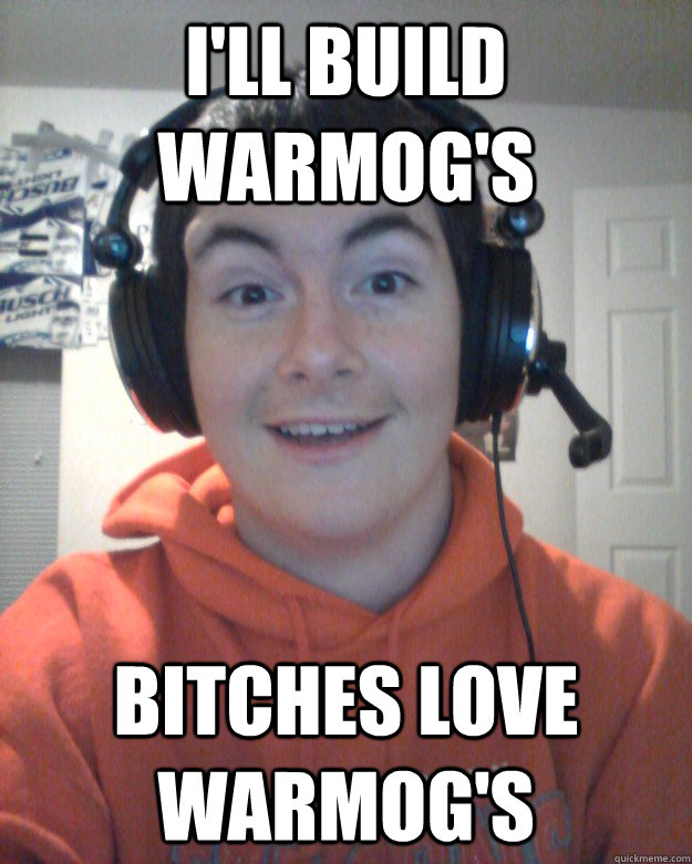 I'LL BUILD WARMOG'S BITCHES LOVE WARMOG'S - I'LL BUILD WARMOG'S BITCHES LOVE WARMOG'S  Noob PC Gamer
