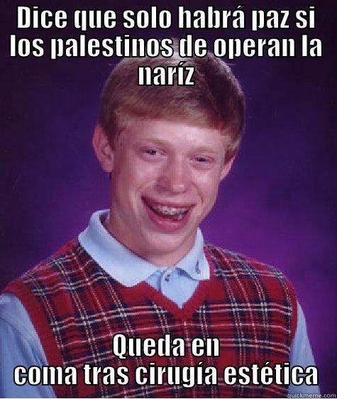 DICE QUE SOLO HABRÁ PAZ SI LOS PALESTINOS DE OPERAN LA NARÍZ QUEDA EN COMA TRAS CIRUGÍA ESTÉTICA Bad Luck Brian