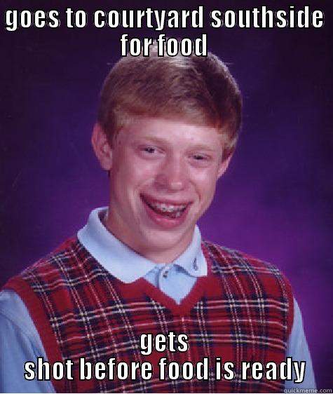 GOES TO COURTYARD SOUTHSIDE FOR FOOD GETS SHOT BEFORE FOOD IS READY Bad Luck Brian