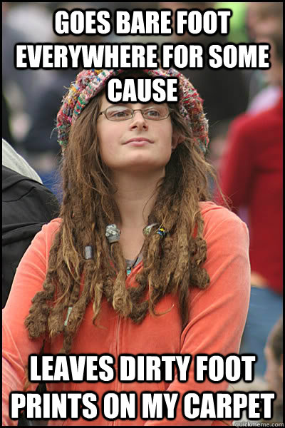 Goes bare foot everywhere for some cause Leaves dirty foot prints on my carpet  College Liberal