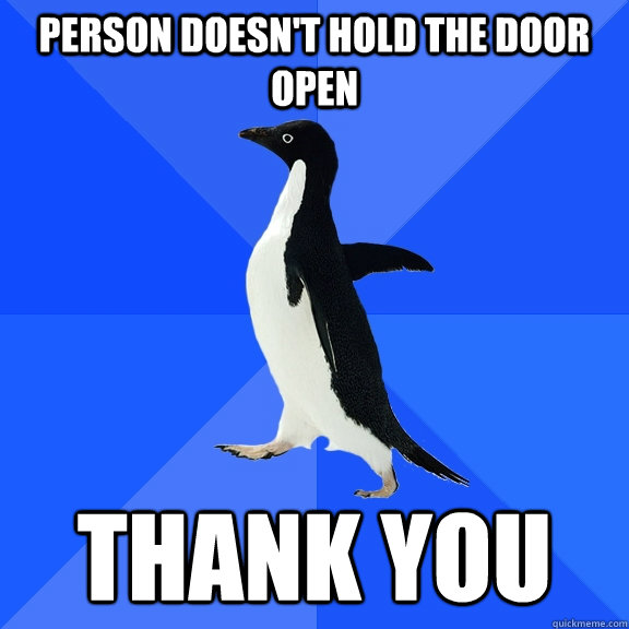 person doesn't hold the door open thank you - person doesn't hold the door open thank you  Socially Awkward Penguin