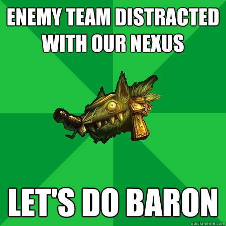 Enemy team distracted with our Nexus Let's do baron - Enemy team distracted with our Nexus Let's do baron  Bad LoL Player