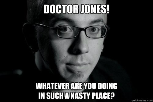 Doctor Jones! Whatever are you doing 
in such a nasty place? - Doctor Jones! Whatever are you doing 
in such a nasty place?  Good guy Jon Jones