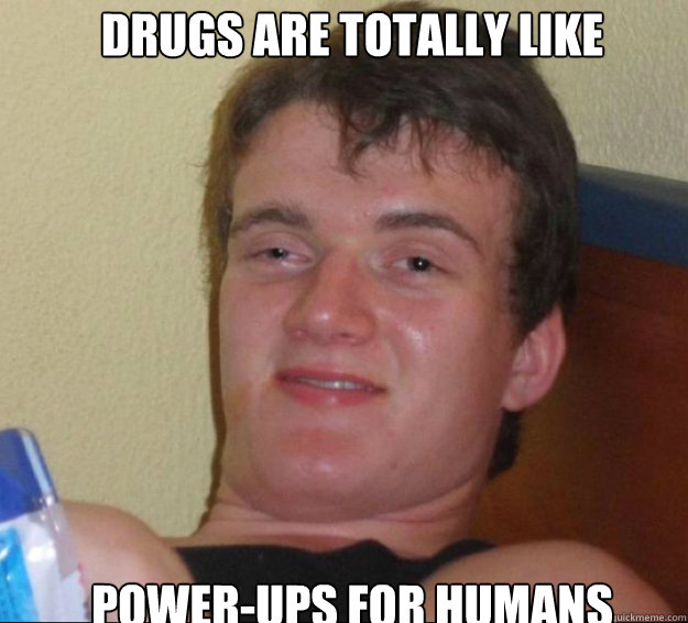 Drugs are totally like power-ups for humans - Drugs are totally like power-ups for humans  10guy
