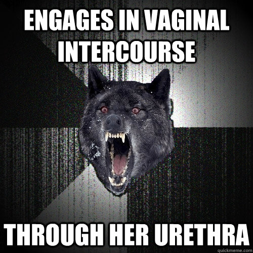 Engages in vaginal intercourse Through her urethra  Insanity Wolf