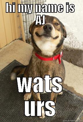 HI MY NAME IS AJ WATS URS Good Dog Greg