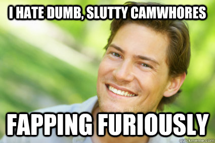 i hate dumb, slutty camwhores fapping furiously - i hate dumb, slutty camwhores fapping furiously  Men Logic