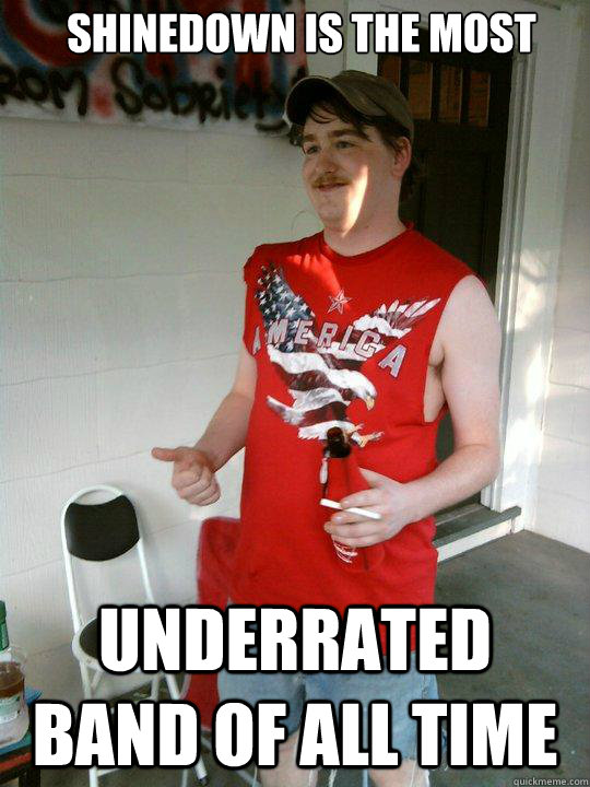 shinedown is the most underrated band of all time  Redneck Randal