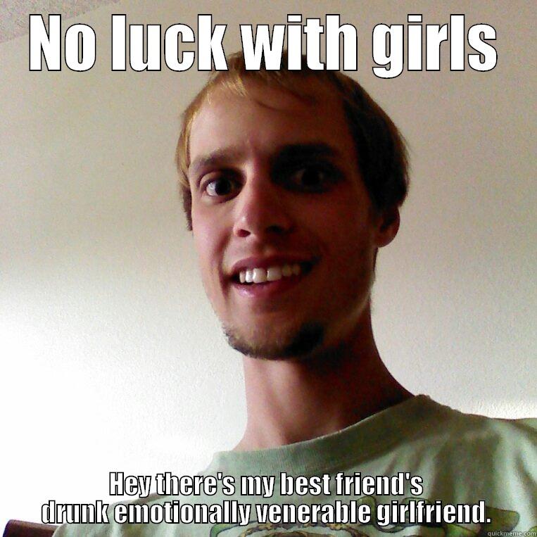 Oh Yea? - NO LUCK WITH GIRLS HEY THERE'S MY BEST FRIEND'S DRUNK EMOTIONALLY VENERABLE GIRLFRIEND. Misc