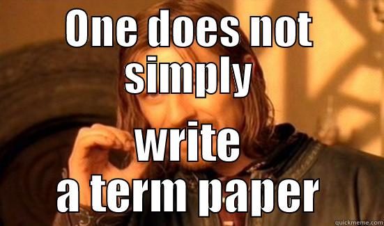 ONE DOES NOT SIMPLY WRITE A TERM PAPER Boromir