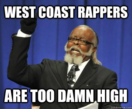 West coast rappers are too damn high  Too Damn High