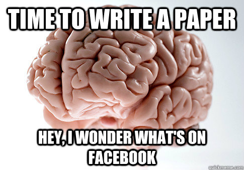 time to write a paper hey, I wonder what's on facebook  Scumbag Brain
