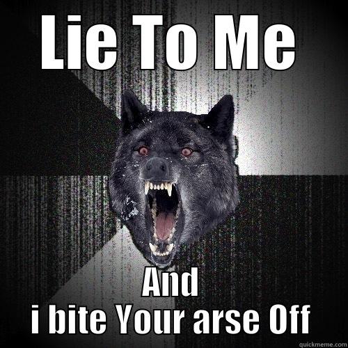  LIE TO ME  AND I BITE YOUR ARSE OFF Insanity Wolf