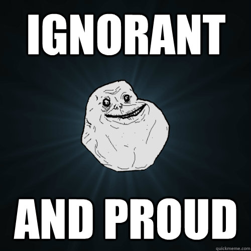 ignorant and proud - ignorant and proud  Forever Alone