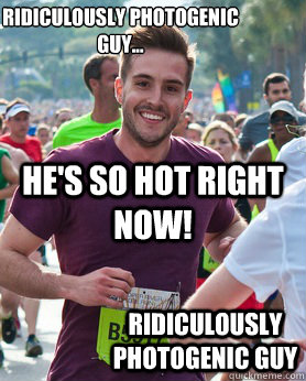 Ridiculously Photogenic Guy... He's so hot right now! Ridiculously Photogenic Guy  Ridiculously photogenic guy